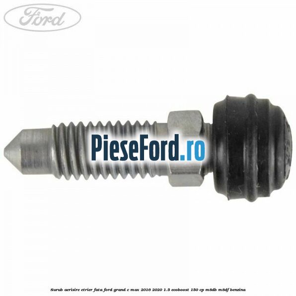 Surub aerisire etrier fata Ford Grand C-Max 2016-2020 1.5 EcoBoost 150 cp M8DB, M8DF benzina