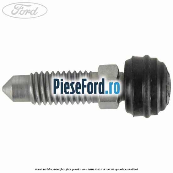 Surub aerisire etrier fata Ford Grand C-Max 2016-2020 1.5 TDCi 95 cp XXDA, XXDC diesel