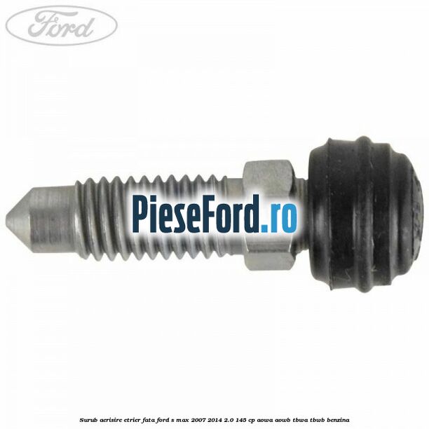 Surub aerisire etrier fata Ford S-Max 2007-2014 2.0 145 cp AOWA, AOWB, TBWA, TBWB benzina
