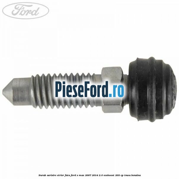 Surub aerisire etrier fata Ford S-Max 2007-2014 2.0 EcoBoost 203 cp Surub aerisire etrier fata Ford S-Max 2007-2014 2.0 EcoBoost 203 cp TNWA benzina