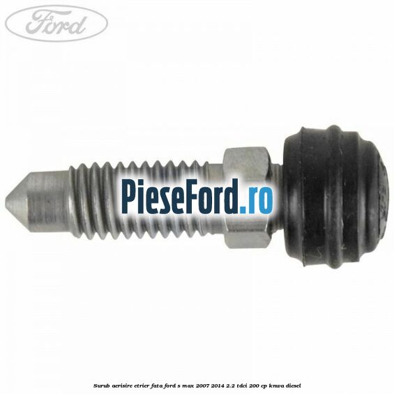 Surub aerisire etrier fata Ford S-Max 2007-2014 2.2 TDCi 200 cp KNWA diesel