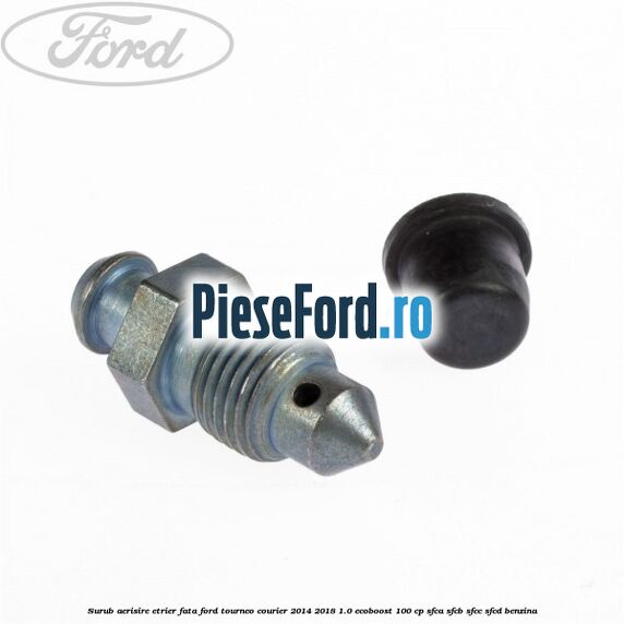 Surub aerisire etrier fata Ford Tourneo Courier 2014-2018 1.0 EcoBoost 100 cp SFCA, SFCB, SFCC, SFCD benzina