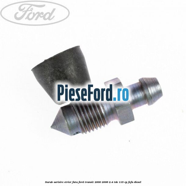 Surub aerisire etrier fata Ford Transit 2000-2006 2.4 TDE 115 cp FXFA diesel