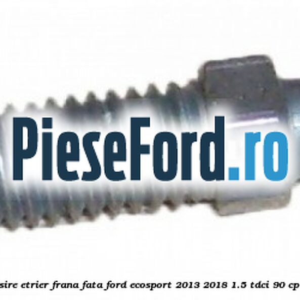 Surub aerisire etrier frana fata Ford EcoSport 2013-2018 1.5 TDCi 90 cp UGJE diesel