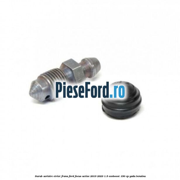Surub aerisire etrier frana Ford Focus Active 2019-2023 1.5 EcoBoost 150 cp YZDA benzina