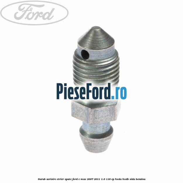 Surub aerisire etrier spate Ford C-Max 2007-2011 1.6 116 cp HXDA, HXDB, SIDA benzina