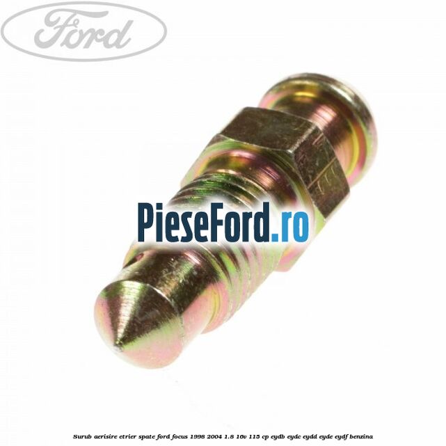 Surub aerisire etrier spate Ford Focus 1998-2004 1.8 16V 115 cp EYDB, EYDC, EYDD, EYDE, EYDF benzina