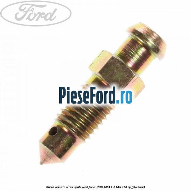 Surub aerisire etrier spate Ford Focus 1998-2004 1.8 TDCi 100 cp FFDA diesel