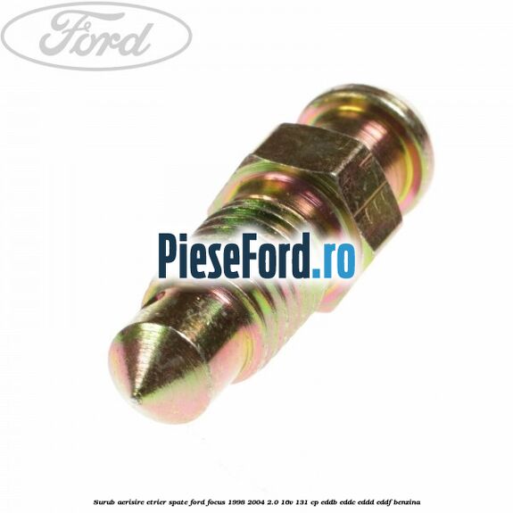 Surub aerisire etrier spate Ford Focus 1998-2004 2.0 16V 131 cp EDDB, EDDC, EDDD, EDDF benzina