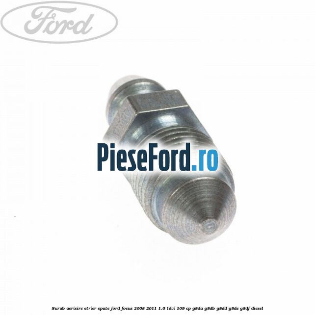 Surub aerisire etrier spate Ford Focus 2008-2011 1.6 TDCi 109 cp G8DA, G8DB, G8DD, G8DE, G8DF diesel