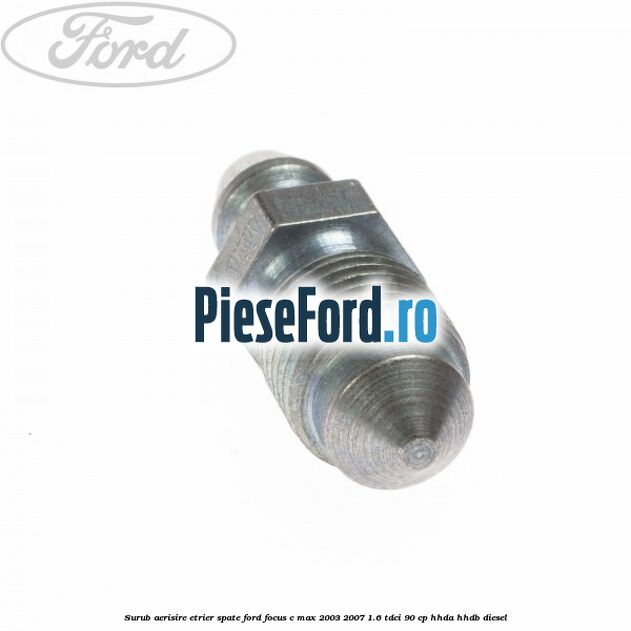 Surub aerisire etrier spate Ford Focus C-Max 2003-2007 1.6 TDCi 90 cp HHDA, HHDB diesel