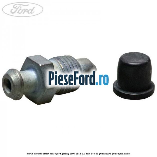 Surub aerisire etrier spate Ford Galaxy 2007-2014 2.0 TDCi 140 cp QXWA, QXWB, QXWC, UFWA diesel