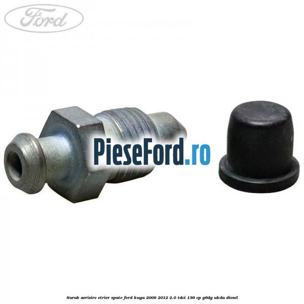 Surub aerisire etrier spate Ford Kuga 2008-2012 2.0 TDCi 136 cp Surub aerisire etrier spate Ford Kuga 2008-2012 2.0 TDCi 136 cp G6DG, UKDA diesel