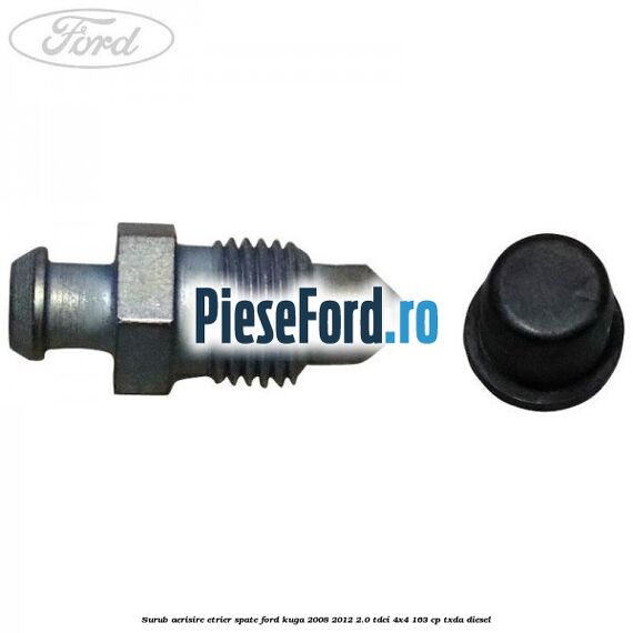 Surub aerisire etrier spate Ford Kuga 2008-2012 2.0 TDCI 4x4 163 cp Surub aerisire etrier spate Ford Kuga 2008-2012 2.0 TDCI 4x4 163 cp TXDA diesel