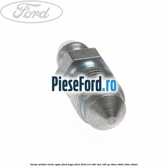 Surub aerisire etrier spate Ford Kuga 2013-2016 2.0 TDCi 4x4 180 cp Surub aerisire etrier spate Ford Kuga 2013-2016 2.0 TDCi 4x4 180 cp T8MA, T8MB, T8MC diesel