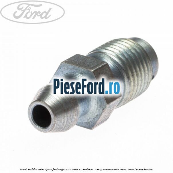 Surub aerisire etrier spate Ford Kuga 2016-2018 1.5 EcoBoost 150 cp M8MA, M8MB, M8MC, M8MD, M8ME benzina