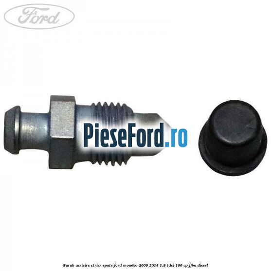 Surub aerisire etrier spate Ford Mondeo 2008-2014 1.8 TDCi 100 cp Surub aerisire etrier spate Ford Mondeo 2008-2014 1.8 TDCi 100 cp FFBA diesel