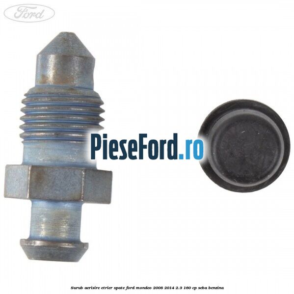 Surub aerisire etrier spate Ford Mondeo 2008-2014 2.3 160 cp Surub aerisire etrier spate Ford Mondeo 2008-2014 2.3 160 cp SEBA benzina