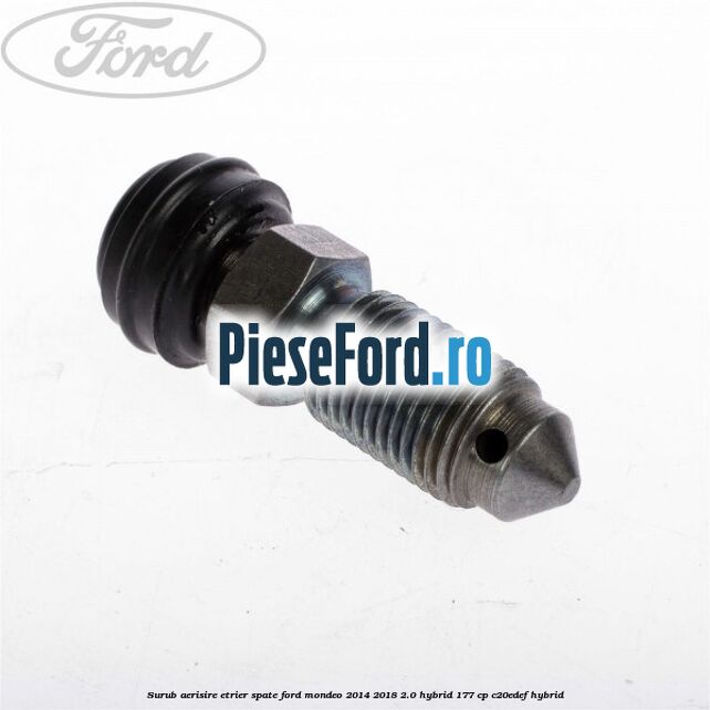 Surub aerisire etrier spate Ford Mondeo 2014-2018 2.0 Hybrid 177 cp C20EDEF hybrid