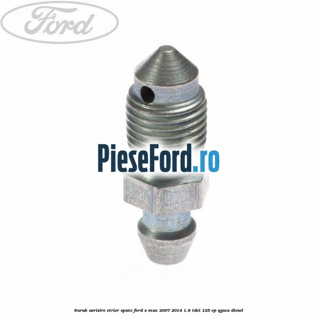 Surub aerisire etrier spate Ford S-Max 2007-2014 1.8 TDCi 125 cp QYWA diesel
