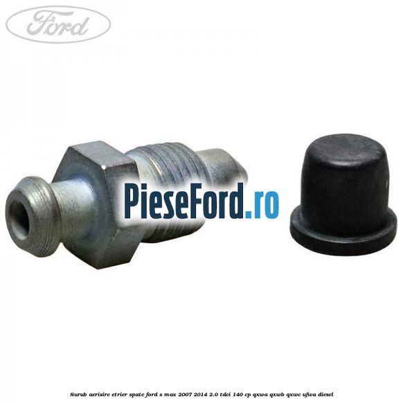 Surub aerisire etrier spate Ford S-Max 2007-2014 2.0 TDCi 140 cp QXWA, QXWB, QXWC, UFWA diesel