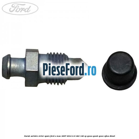 Surub aerisire etrier spate Ford S-Max 2007-2014 2.0 TDCi 140 cp QXWA, QXWB, QXWC, UFWA diesel