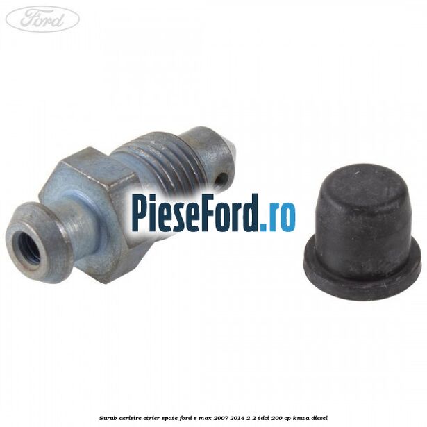 Surub aerisire etrier spate Ford S-Max 2007-2014 2.2 TDCi 200 cp KNWA diesel
