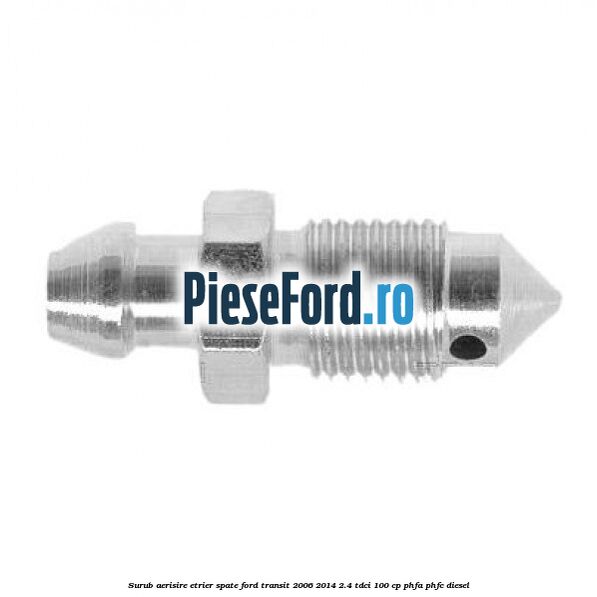 Surub aerisire etrier spate Ford Transit 2006-2014 2.4 TDCi 100 cp PHFA, PHFC diesel