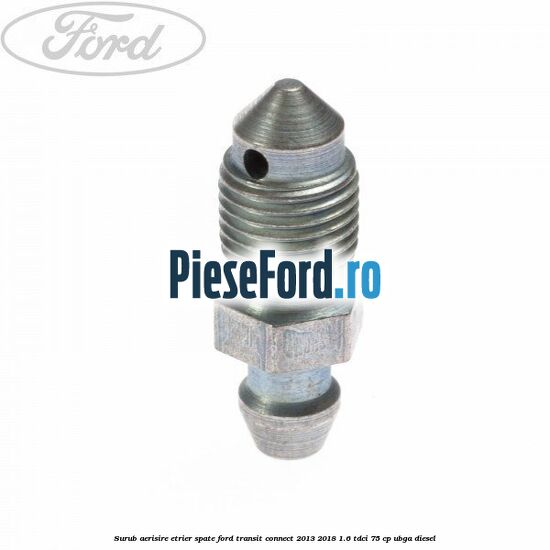 Surub aerisire etrier spate Ford Transit Connect 2013-2018 1.6 TDCi 75 cp