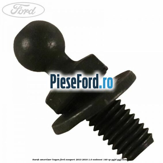 Surub amortizor hayon Ford EcoSport 2013-2018 1.0 EcoBoost 140 cp YYJD, YYJF benzina
