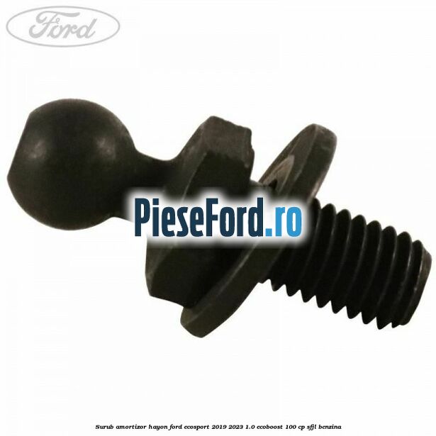 Surub amortizor hayon Ford EcoSport 2019-2023 1.0 EcoBoost 100 cp SFJL benzina