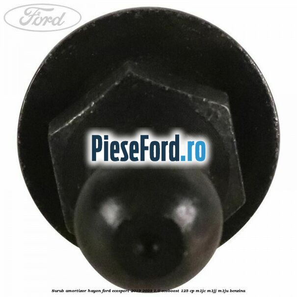 Surub amortizor hayon Ford EcoSport 2019-2023 1.0 EcoBoost 125 cp M1JC, M1JJ, M1JU benzina