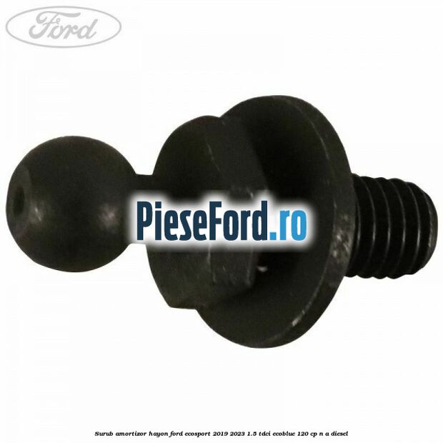 Surub amortizor hayon Ford EcoSport 2019-2023 1.5 TDCi EcoBlue 120 cp n/a diesel