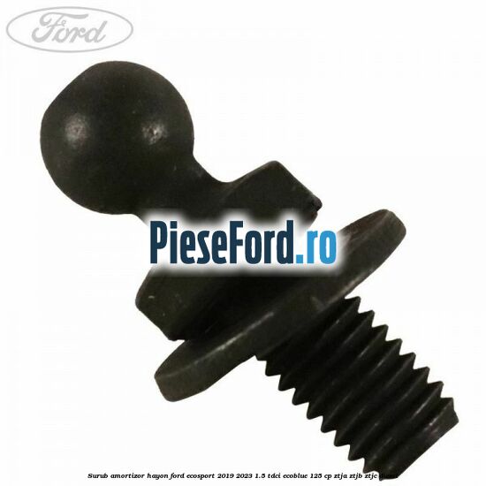 Surub amortizor hayon Ford EcoSport 2019-2023 1.5 TDCi EcoBlue 125 cp ZTJA, ZTJB, ZTJC diesel