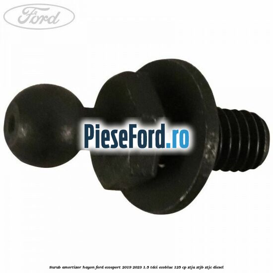Surub amortizor hayon Ford EcoSport 2019-2023 1.5 TDCi EcoBlue 125 cp ZTJA, ZTJB, ZTJC diesel