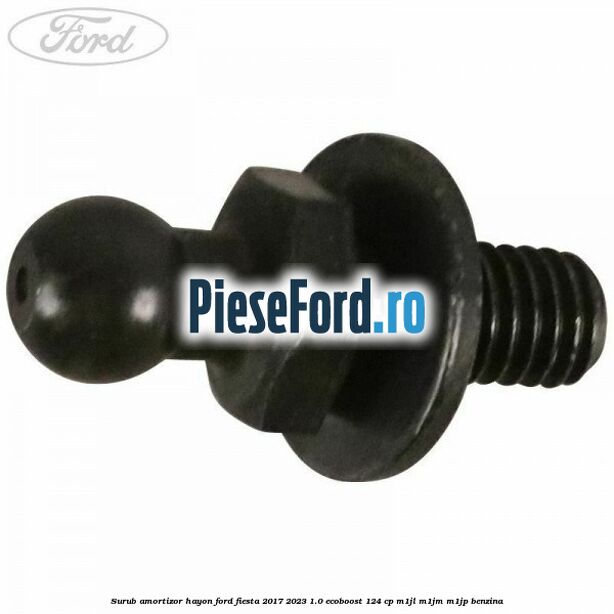 Surub amortizor hayon Ford Fiesta 2017-2023 1.0 EcoBoost 124 cp M1JL, M1JM, M1JP benzina