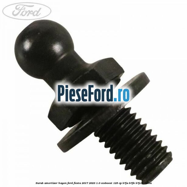 Surub amortizor hayon Ford Fiesta 2017-2023 1.0 EcoBoost 125 cp B7JA, B7JB, B7JC benzina