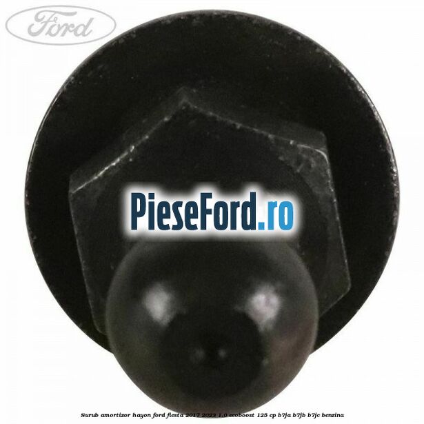 Surub amortizor hayon Ford Fiesta 2017-2023 1.0 EcoBoost 125 cp B7JA, B7JB, B7JC benzina