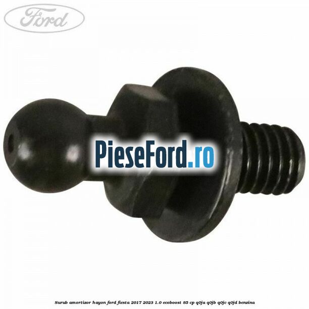 Surub amortizor hayon Ford Fiesta 2017-2023 1.0 EcoBoost 85 cp Q0JA, Q0JB, Q0JC, Q0JD benzina