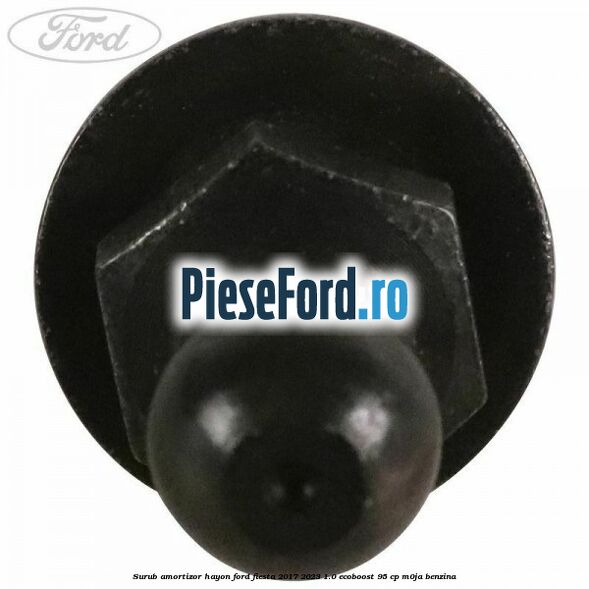 Surub amortizor hayon Ford Fiesta 2017-2023 1.0 EcoBoost 95 cp Surub amortizor hayon Ford Fiesta 2017-2023 1.0 EcoBoost 95 cp M0JA benzina