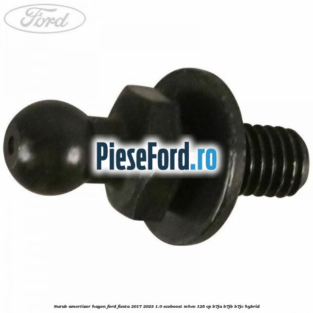 Surub amortizor hayon Ford Fiesta 2017-2023 1.0 EcoBoost mHEV 125 cp B7JA, B7JB, B7JC Hybrid