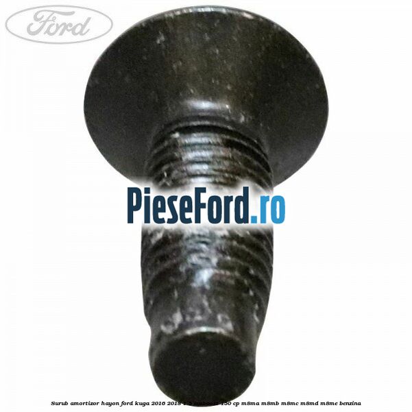 Surub amortizor hayon Ford Kuga 2016-2018 1.5 EcoBoost 150 cp M8MA, M8MB, M8MC, M8MD, M8ME benzina