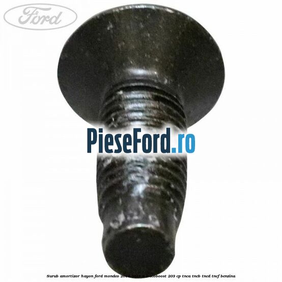 Surub amortizor hayon Ford Mondeo 2014-2018 2.0 EcoBoost 203 cp Surub amortizor hayon Ford Mondeo 2014-2018 2.0 EcoBoost 203 cp TNCA, TNCB, TNCD, TNCF benzina