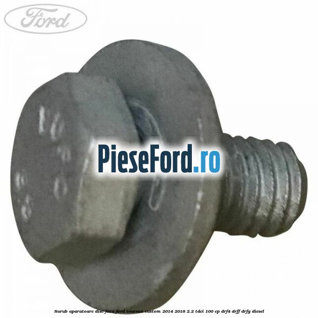 Surub aparatoare disc fata Ford Tourneo Custom 2014-2018 2.2 TDCi 100 cp DRF4, DRFF, DRFG diesel