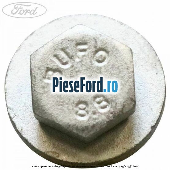 Surub aparatoare disc fata Ford Tourneo Custom 2014-2018 2.2 TDCi 125 cp CYF4, CYFF diesel
