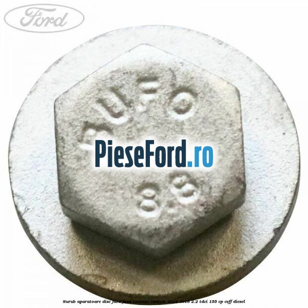 Surub aparatoare disc fata Ford Tourneo Custom 2014-2018 2.2 TDCi 155 cp Surub aparatoare disc fata Ford Tourneo Custom 2014-2018 2.2 TDCi 155 cp CVFF diesel