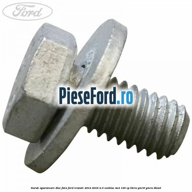 Surub aparatoare disc fata Ford Transit 2014-2018 2.0 EcoBlue 4x4 130 cp Surub aparatoare disc fata Ford Transit 2014-2018 2.0 EcoBlue 4x4 130 cp BKRA, YMR6, YMRA diesel