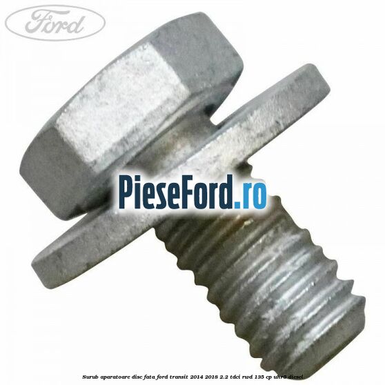 Surub aparatoare disc fata Ford Transit 2014-2018 2.2 TDCi RWD 135 cp UHR5 diesel