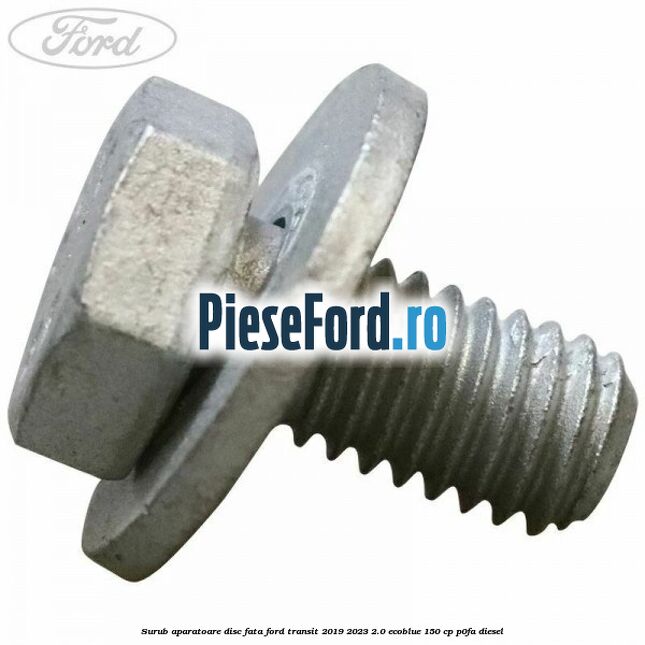 Surub aparatoare disc fata Ford Transit 2019-2023 2.0 EcoBlue 150 cp P0FA diesel