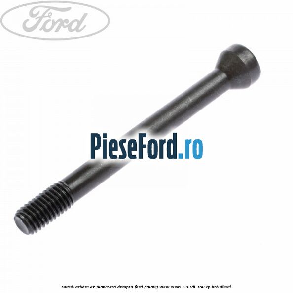 Surub arbore ax planetara dreapta Ford Galaxy 2000-2006 1.9 TDI 150 cp BTB diesel